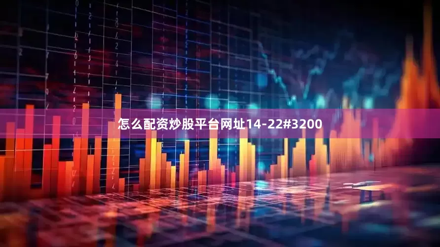 怎么配资炒股平台网址14-22#3200