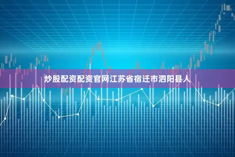 炒股配资配资官网江苏省宿迁市泗阳县人