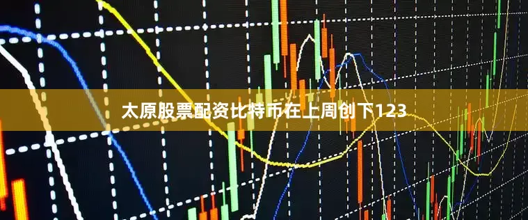 太原股票配资　　比特币在上周创下123